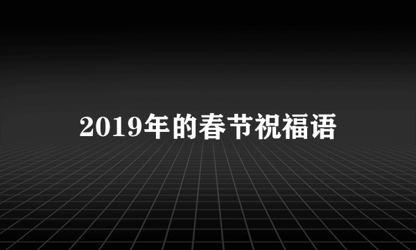 2019年的春节祝福语