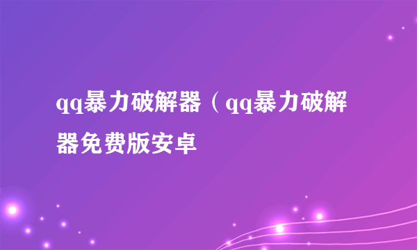 qq暴力破解器（qq暴力破解器免费版安卓