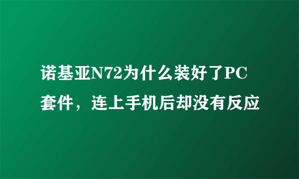 诺基亚N72为什么装好了PC套件，连上手机后却没有反应