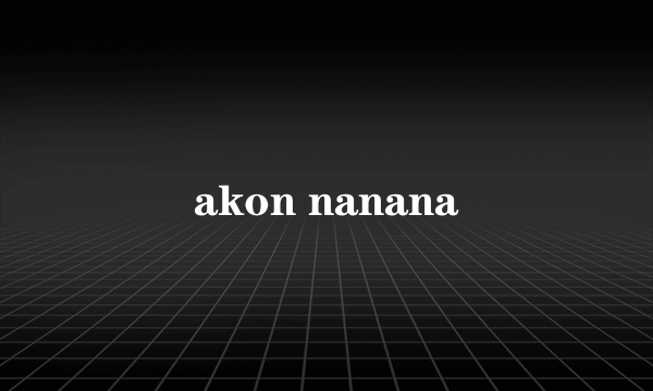 akon nanana