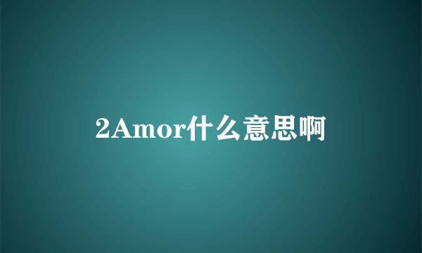 2Amor什么意思啊