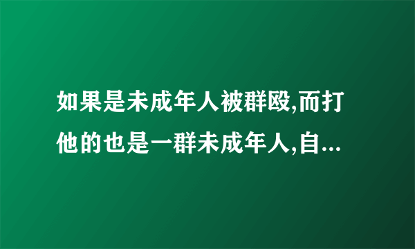 如果是未成年人被群殴,而打他的也是一群未成年人,自我防卫【用随身携带的小刀将对方杀死】要判刑吗