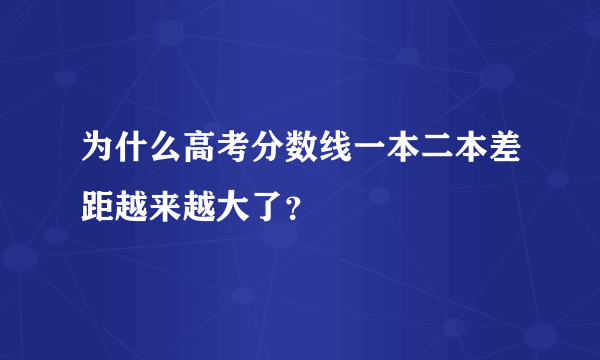 为什么高考分数线一本二本差距越来越大了？