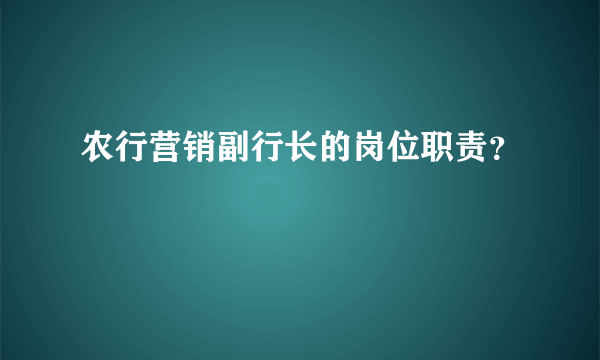 农行营销副行长的岗位职责？