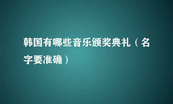 韩国有哪些音乐颁奖典礼（名字要准确）