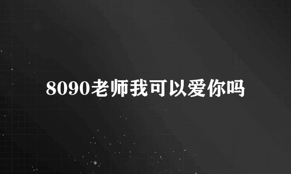 8090老师我可以爱你吗