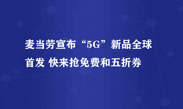 麦当劳宣布“5G”新品全球首发 快来抢免费和五折券