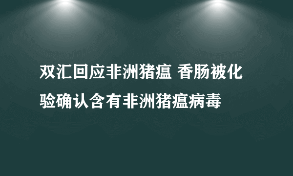 双汇回应非洲猪瘟 香肠被化验确认含有非洲猪瘟病毒