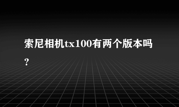 索尼相机tx100有两个版本吗？