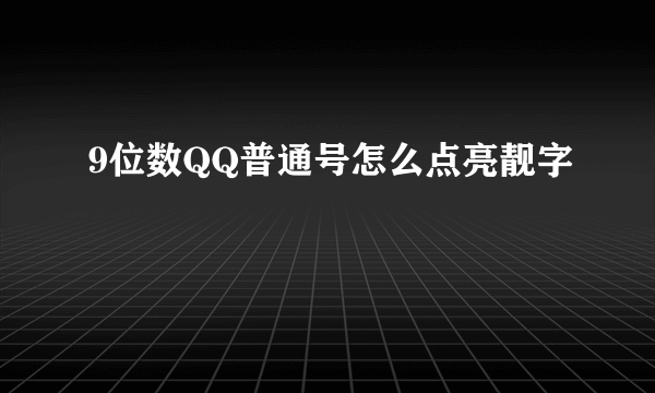 9位数QQ普通号怎么点亮靓字