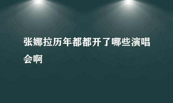 张娜拉历年都都开了哪些演唱会啊