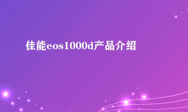 佳能eos1000d产品介绍