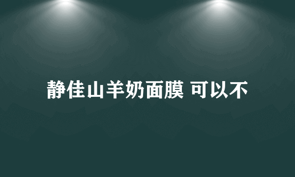 静佳山羊奶面膜 可以不