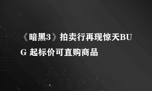 《暗黑3》拍卖行再现惊天BUG 起标价可直购商品