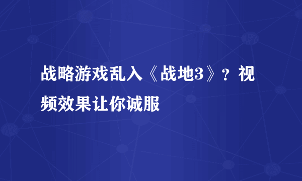 战略游戏乱入《战地3》？视频效果让你诚服