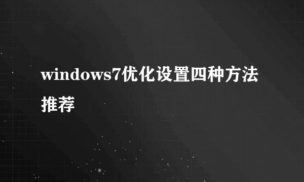 windows7优化设置四种方法推荐