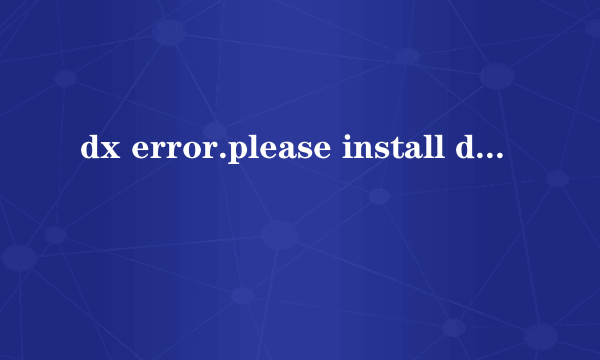 dx error.please install dx8.1a