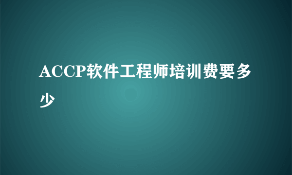 ACCP软件工程师培训费要多少