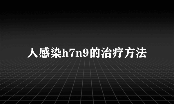 人感染h7n9的治疗方法