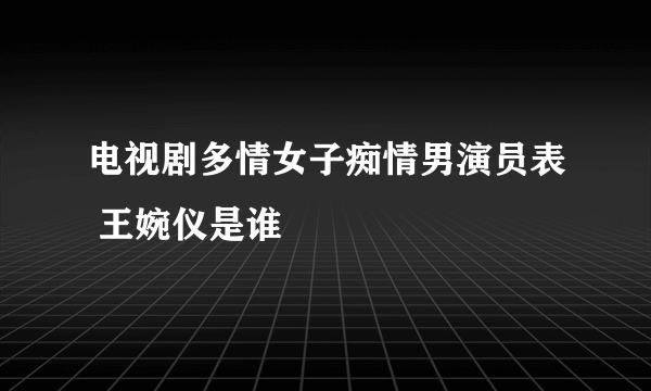 电视剧多情女子痴情男演员表 王婉仪是谁