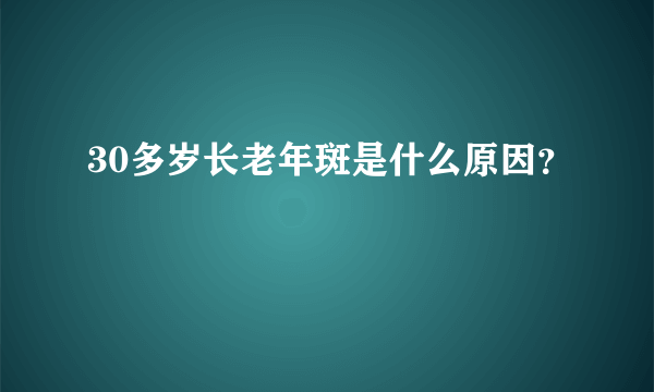 30多岁长老年斑是什么原因？