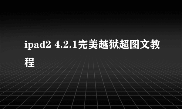 ipad2 4.2.1完美越狱超图文教程