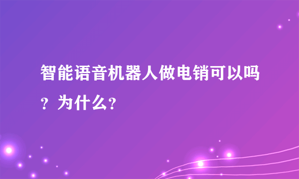 智能语音机器人做电销可以吗？为什么？