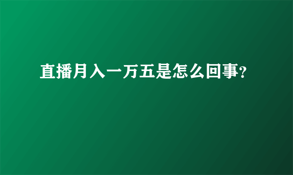 直播月入一万五是怎么回事？