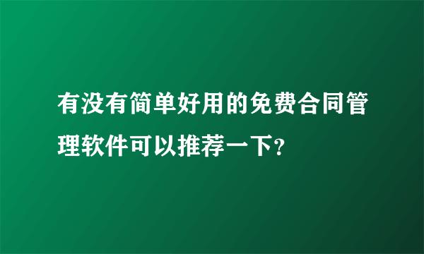 有没有简单好用的免费合同管理软件可以推荐一下？