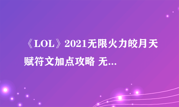 《LOL》2021无限火力皎月天赋符文加点攻略 无限火力皎月怎么玩