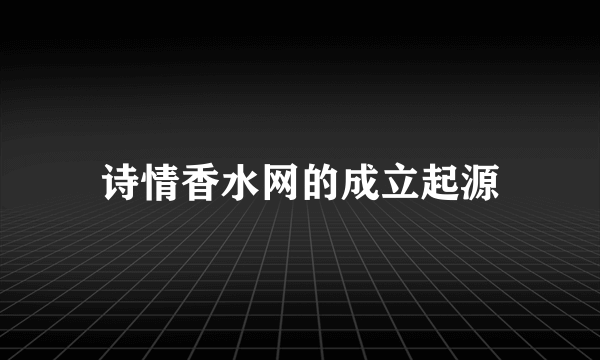 诗情香水网的成立起源