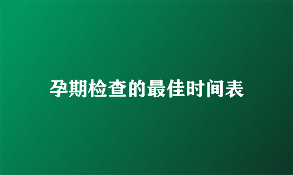 孕期检查的最佳时间表