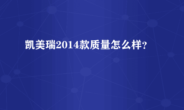 凯美瑞2014款质量怎么样？