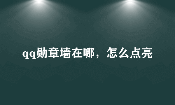 qq勋章墙在哪，怎么点亮