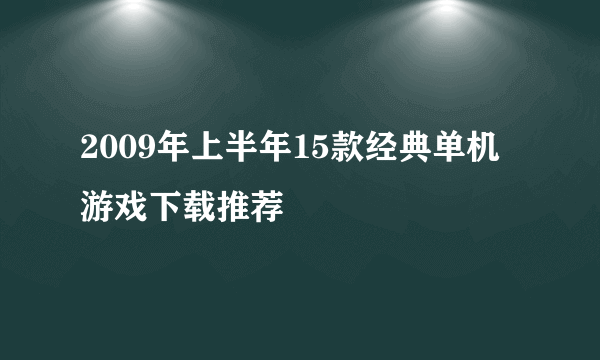 2009年上半年15款经典单机游戏下载推荐