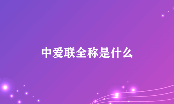 中爱联全称是什么