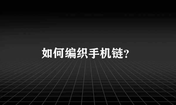 如何编织手机链？