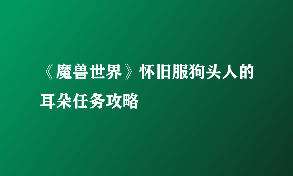 《魔兽世界》怀旧服狗头人的耳朵任务攻略