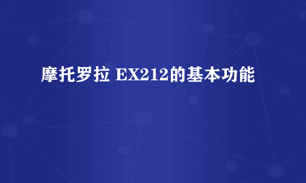 摩托罗拉 EX212的基本功能