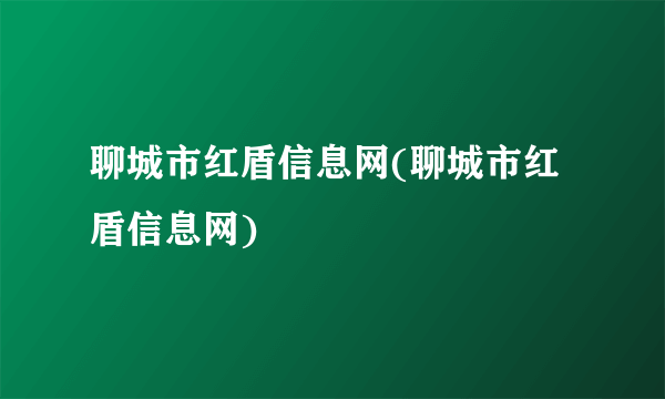 聊城市红盾信息网(聊城市红盾信息网)