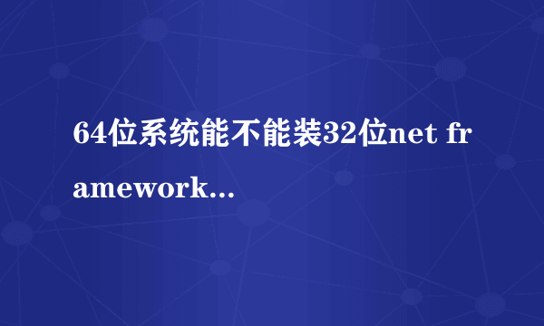 64位系统能不能装32位net framework 4.0