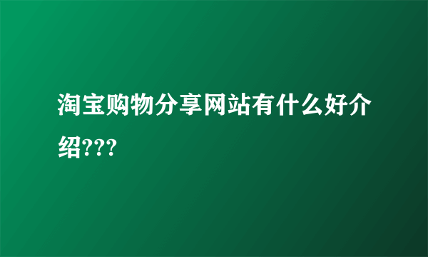 淘宝购物分享网站有什么好介绍???