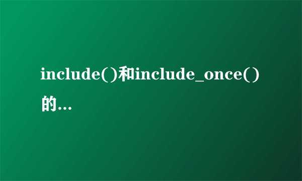 include()和include_once()的区别是什么