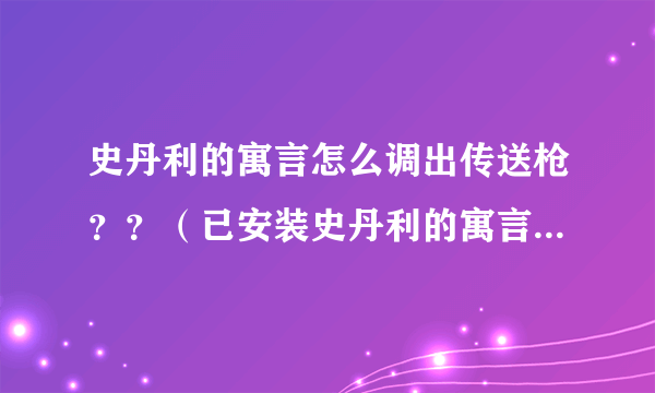 史丹利的寓言怎么调出传送枪？？（已安装史丹利的寓言和传送门2）求解答！！多谢！