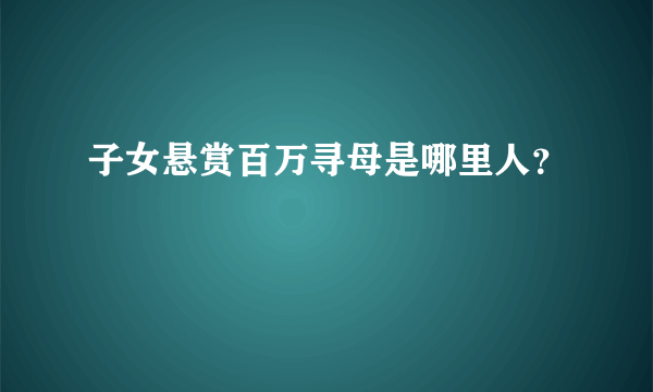 子女悬赏百万寻母是哪里人？