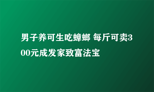 男子养可生吃蟑螂 每斤可卖300元成发家致富法宝