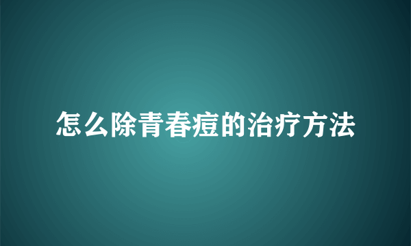 怎么除青春痘的治疗方法