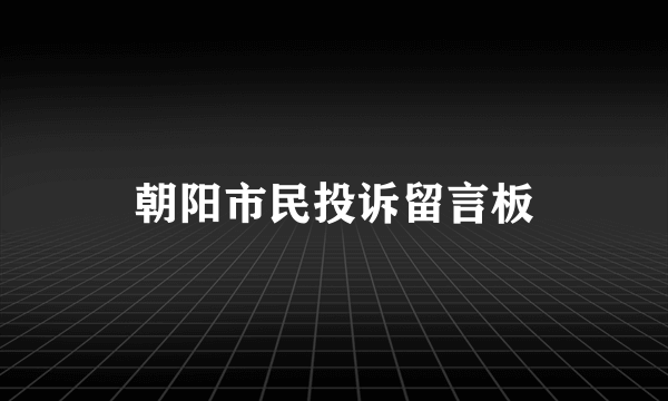 朝阳市民投诉留言板