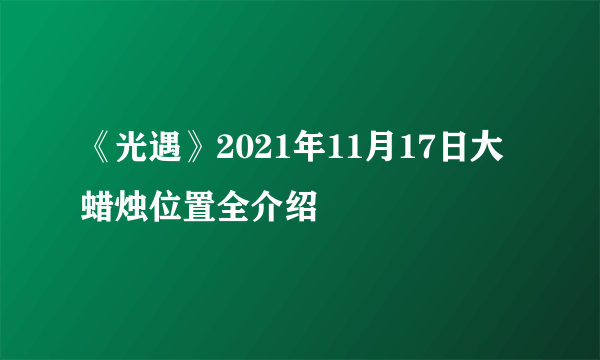 《光遇》2021年11月17日大蜡烛位置全介绍