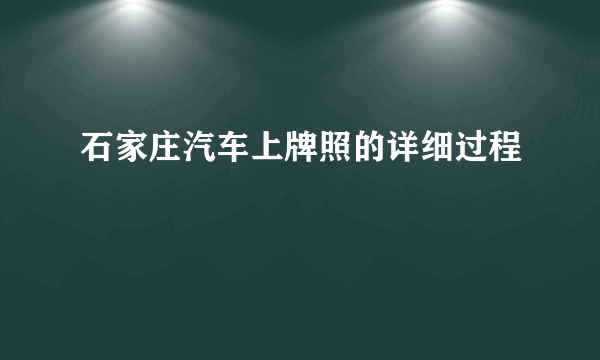 石家庄汽车上牌照的详细过程